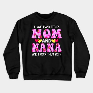 I Have Two Titles Mom And Nana and I Rock Them Both Pink Floral Mothers day gift Crewneck Sweatshirt